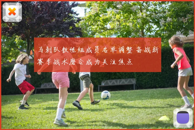 马刺队教练组成员名单调整 备战新赛季战术磨合成为关注焦点