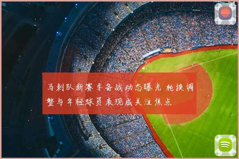 马刺队新赛季备战动态曝光 轮换调整与年轻球员表现成关注焦点