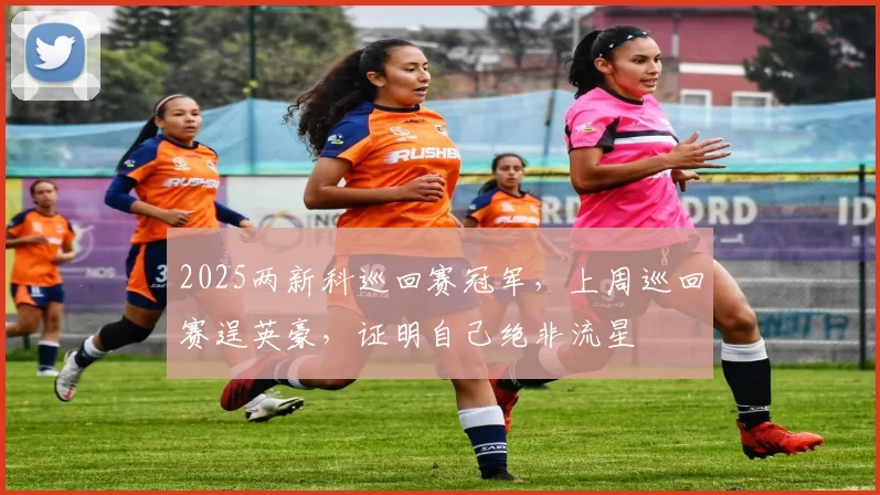 2025两新科巡回赛冠军，上周巡回赛逞英豪，证明自己绝非流星