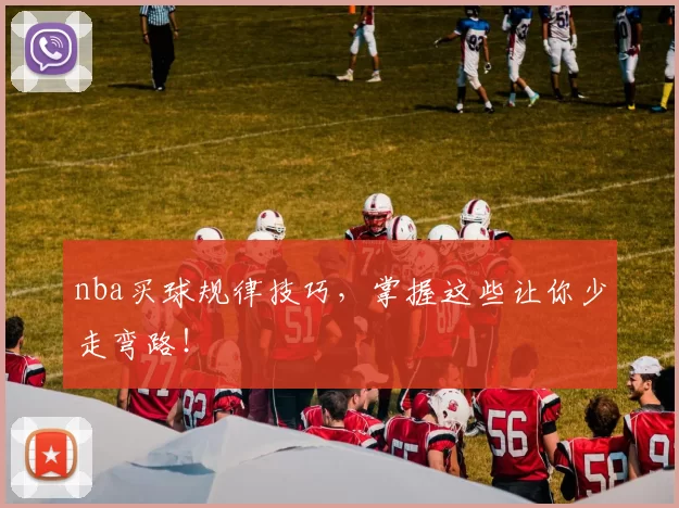 nba买球规律技巧，掌握这些让你少走弯路！