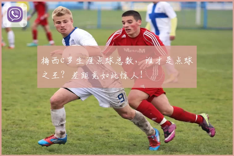 梅西c罗生涯点球总数，谁才是点球之王？差距竟如此惊人！